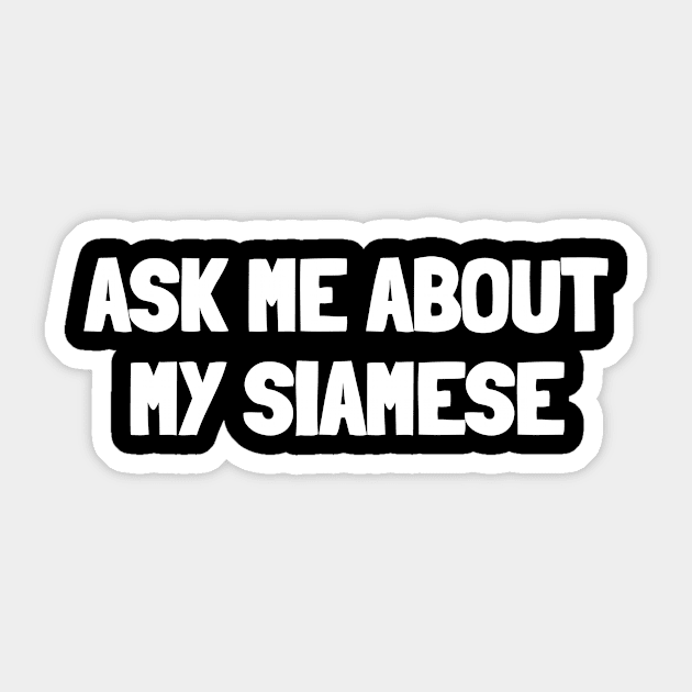 Ask me about my siamese Sticker by White Words